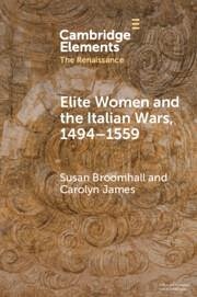 Elite Women and the Italian Wars, 1494-1559 - Broomhall, Susan (Australian Catholic University, Melbourne); James, Carolyn (Monash University, Victoria)