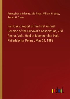 Fair Oaks: Report of the First Annual Reunion of the Survivor's Association, 23d Penna. Vols. Held at Maennerchor Hall, Philadelphia, Penna., May 31, 1882