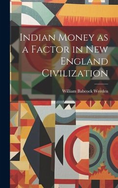 Indian Money as a Factor in New England Civilization - Weeden, William Babcock