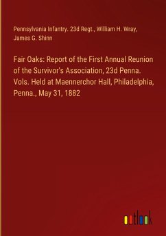 Fair Oaks: Report of the First Annual Reunion of the Survivor's Association, 23d Penna. Vols. Held at Maennerchor Hall, Philadelphia, Penna., May 31, 1882