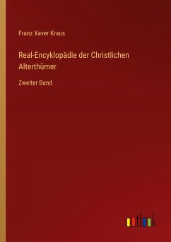 Real-Encyklopädie der Christlichen Alterthümer - Kraus, Franz Xaver