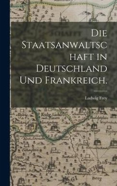 Die Staatsanwaltschaft in Deutschland und Frankreich. - Frey, Ludwig