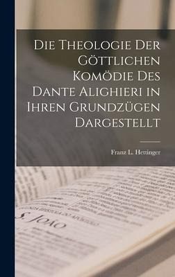 Die Theologie Der Göttlichen Komödie Des Dante Alighieri in Ihren Grundzügen Dargestellt
