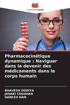 Pharmacocinétique dynamique : Naviguer dans le devenir des médicaments dans le corps humain - Dodiya, Bhavesh;CHUAHAN, JANAKI;Ram, Haresh