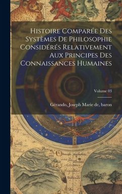 Cover Histoire comparée des systèmes de philosophie considérés relativement aux principes des connaissances humaines; Volume 03