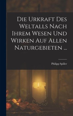 Cover Die Urkraft Des Weltalls Nach Ihrem Wesen Und Wirken Auf Allen Naturgebieten ...