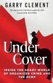 Under Cover, Inside the Shady World of Organized Crime and the RCMP