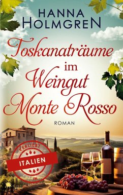 Toskanaträume im Weingut Monte Rosso (Verliebt in Italien) - Holmgren, Hanna