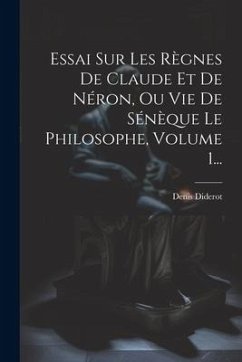 Essai Sur Les Règnes De Claude Et De Néron, Ou Vie De Sénèque Le Philosophe, Volume 1... - Diderot, Denis
