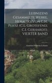 Leibnizens Gesammelte Werke, Herausg. Von G.H. Pertz (C.L. Grotefend, C.I. Gerhardt). VIERTER BAND