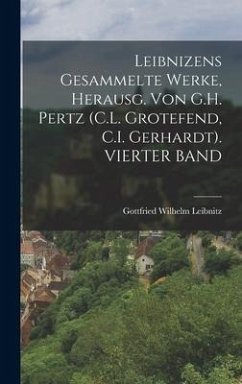 Leibnizens Gesammelte Werke, Herausg. Von G.H. Pertz (C.L. Grotefend, C.I. Gerhardt). VIERTER BAND - Leibnitz, Gottfried Wilhelm