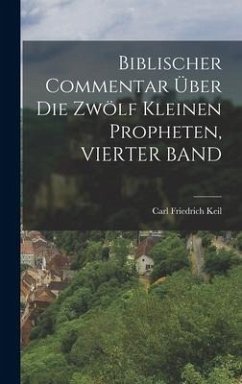 Biblischer Commentar Über Die Zwölf Kleinen Propheten, VIERTER BAND - Keil, Carl Friedrich