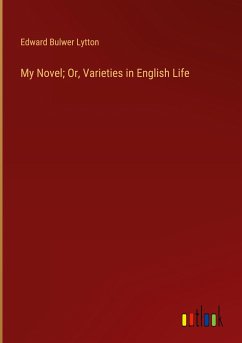 My Novel; Or, Varieties in English Life - Lytton, Edward Bulwer