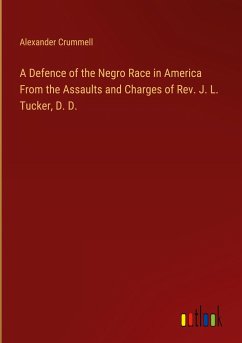 A Defence of the Negro Race in America From the Assaults and Charges of Rev. J. L. Tucker, D. D.