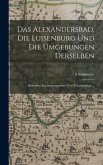 Das Alexandersbad, Die Luisenburg Und Die Umgebungen Derselben