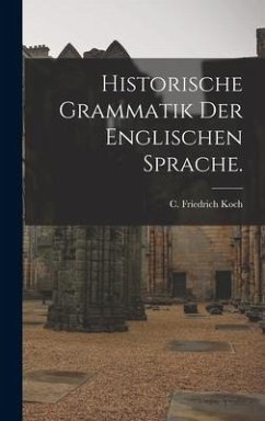 Historische Grammatik der englischen Sprache. - Koch, C Friedrich