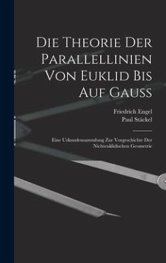 Die theorie der parallellinien von Euklid bis auf Gauss; eine urkundensammlung zur vorgeschichte der nichteuklidischen geometrie - Stäckel, Paul; Engel, Friedrich