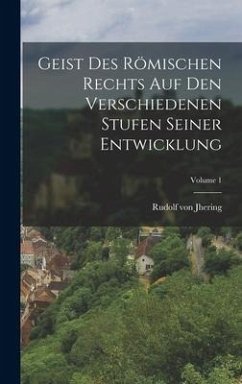 Geist Des Römischen Rechts Auf Den Verschiedenen Stufen Seiner Entwicklung; Volume 1 - Jhering, Rudolf Von