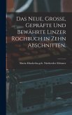 Das neue, große, gepräfte und bewährte Linzer Rochbuch in zehn Abschnitten. Das neue, große, gepräfte und bewährte Linzer Rochbuch in zehn Abschnitten.
