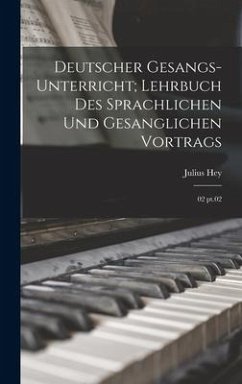 Deutscher Gesangs-Unterricht; Lehrbuch des sprachlichen und gesanglichen Vortrags - Hey, Julius