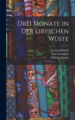 Drei Monate in Der Libyschen Wüste - Jordan, Wilhelm; Rohlfs, Gerhard; Ascherson, Paul