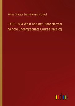 1883-1884 West Chester State Normal School Undergraduate Course Catalog - West Chester State Normal School