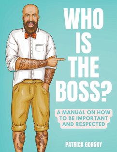 Who Is the Boss? - A Manual on How to Be Important and Respected - Gorsky, Patrick