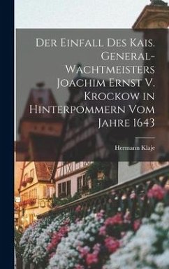 Der Einfall Des Kais. General-Wachtmeisters Joachim Ernst V. Krockow in Hinterpommern Vom Jahre 1643 - Klaje, Hermann