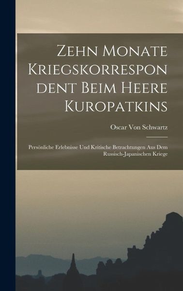Zehn Monate Kriegskorrespondent Beim Heere Kuropatkins Zehn Monate Kriegskorrespondent Beim Heere Kuropatkins
