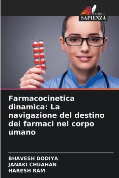 Farmacocinetica dinamica: La navigazione del destino dei farmaci nel corpo umano - Dodiya, Bhavesh;CHUAHAN, JANAKI;Ram, Haresh