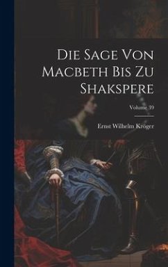 Die Sage Von Macbeth Bis Zu Shakspere; Volume 39 - Kröger, Ernst Wilhelm