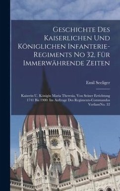 Geschichte Des Kaiserlichen Und Königlichen Infanterie-regiments No 32, Für Immerwährende Zeiten - Seeliger, Emil