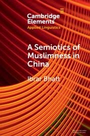 A Semiotics of Muslimness in China - Bhatt, Ibrar (Queenâ s University Belfast)