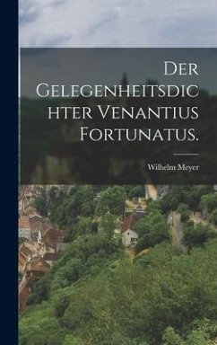 Der Gelegenheitsdichter Venantius Fortunatus. - Meyer, Wilhelm