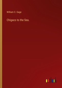 Chigaco to the Sea. - Gage, William C.