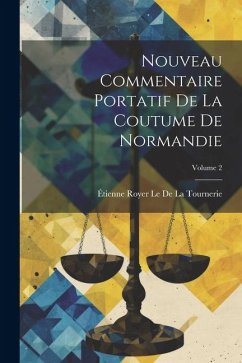 Nouveau Commentaire Portatif De La Coutume De Normandie; Volume 2 - Le De La Tournerie, Étienne Royer