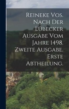 Reineke Vos. Nach der Lübecker Ausgabe vom Jahre 1498. Zweite Ausgabe. Erste Abtheilung. - Anonymous