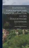 Statistisch - topographischer Landesschematismus des Herzogthums Steyermar