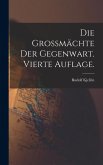 Die Grossmächte der Gegenwart. Vierte Auflage. Die Grossmächte der Gegenwart. Vierte Auflage.
