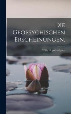 Die Geopsychischen Erscheinungen. - Hellpach, Willy Hugo