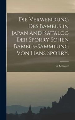 Die Verwendung des Bambus in Japan and Katalog der Sporry schen Bambus-Sammlung von Hans Sporry. - Schröter, C.