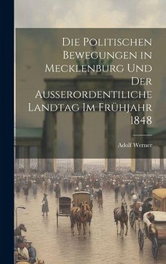 Cover Die Politischen Bewegungen in Mecklenburg Und Der Ausserordentiliche Landtag Im Frühjahr 1848
