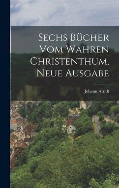 Cover Sechs Bücher vom wahren Christenthum, Neue Ausgabe