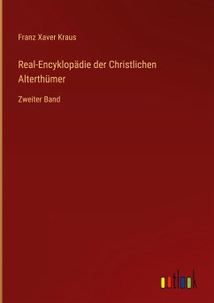 Real-Encyklopädie der Christlichen Alterthümer - Kraus, Franz Xaver