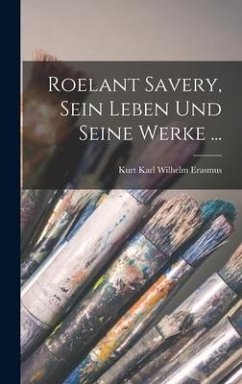 Roelant Savery, Sein Leben Und Seine Werke ... - Erasmus, Kurt Karl Wilhelm