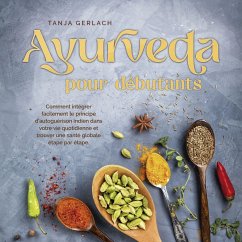 Ayurveda pour débutants: Comment intégrer facilement le principe d'autoguérison indien dans votre vie quotidienne et trouver une santé globale étape par étape. (MP3-Download) - Gerlach, Tanja