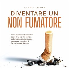 Diventare un non fumatore: Come riconoscere facilmente le cause della sua dipendenza dalla nicotina, eliminarle passo dopo passo e smettere di fumare in modo duraturo. (MP3-Download) - Schober, Armin