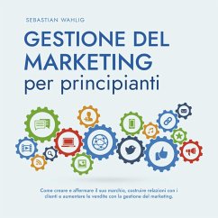 Gestione del marketing per principianti: Come creare e affermare il suo marchio, costruire relazioni con i clienti e aumentare le vendite con la gestione del marketing. (MP3-Download) - Wahlig, Sebastian