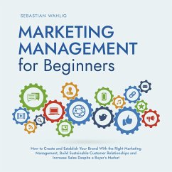 Marketing Management for Beginners: How to Create and Establish Your Brand With the Right Marketing Management, Build Sustainable Customer Relationships and Increase Sales Despite a Buyer's Market (MP3-Download) - Wahlig, Sebastian