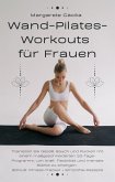Wand-Pilates-Workouts für Frauen: Trainieren Sie Gesäß, Bauch und Rücken mit einem maßgeschneiderten 30-Tage-Programm, um Kraft, Flexibilität und mentale Stärke zu erlangen. BONUS: Fitness-Tracker (eBook, ePUB)
